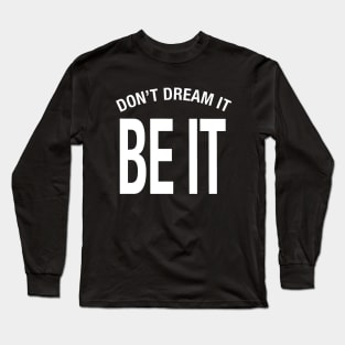 Don't Dream It Be It Long Sleeve T-Shirt